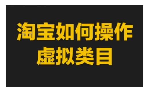 淘宝如何操作虚拟类目，淘宝虚拟类目玩法实操教程-起步网