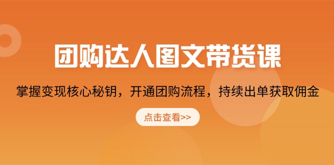 团购 达人图文带货课，掌握变现核心秘钥，开通团购流程，持续出单获取佣金-起步网