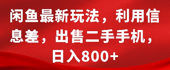 闲鱼最新玩法，利用信息差，出售二手手机，日入8张【揭秘】-起步网