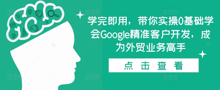 学完即用，带你实操0基础学会Google精准客户开发，成为外贸业务高手-起步网