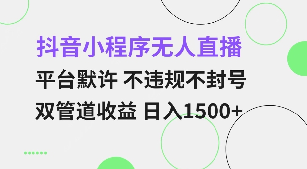 抖音小程序无人直播 平台默许 不违规不封号 双管道收益 日入多张 小白也能轻松操作【仅揭秘】-起步网