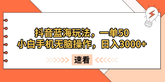 抖音蓝海玩法，一单50，小白手机无脑操作，日入3000+-起步网